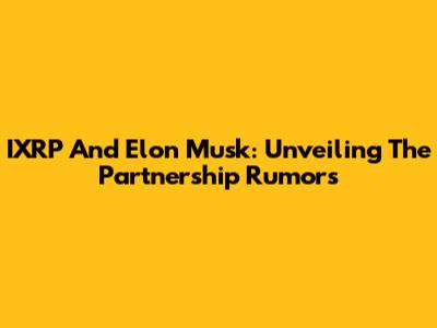 IXRP And Elon Musk: Unveiling The Partnership Rumors