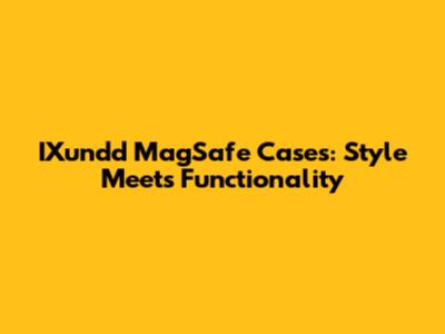 IXundd MagSafe Cases: Style Meets Functionality
