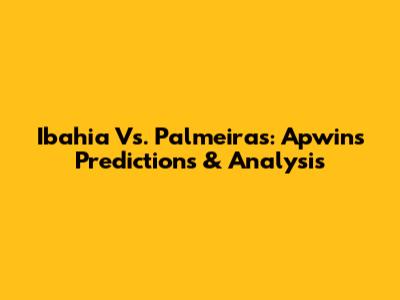 Ibahia Vs. Palmeiras: Apwin's Predictions & Analysis