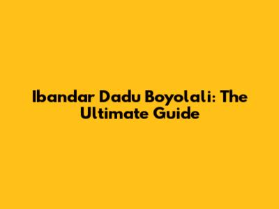 Ibandar Dadu Boyolali: The Ultimate Guide