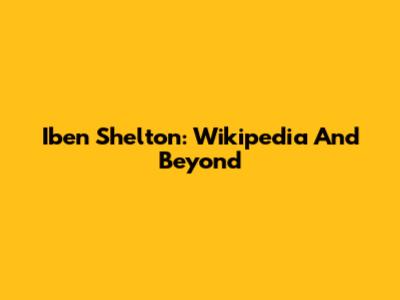 Iben Shelton: Wikipedia And Beyond