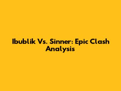 Ibublik Vs. Sinner: Epic Clash Analysis
