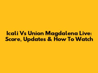 Icali Vs Union Magdalena Live: Score, Updates & How To Watch