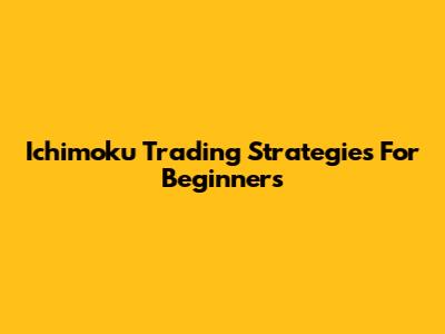 Ichimoku Trading Strategies For Beginners
