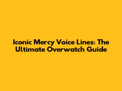 Iconic Mercy Voice Lines: The Ultimate Overwatch Guide
