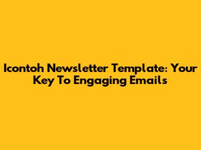 Icontoh Newsletter Template: Your Key To Engaging Emails