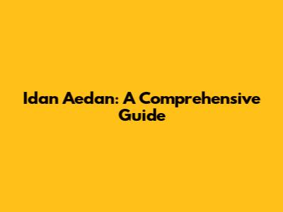 Idan Aedan: A Comprehensive Guide