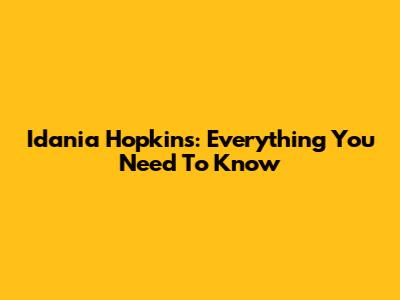Idania Hopkins: Everything You Need To Know