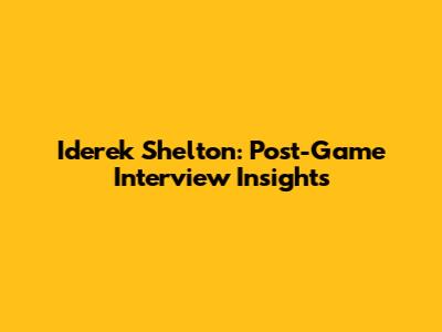 Iderek Shelton: Post-Game Interview Insights