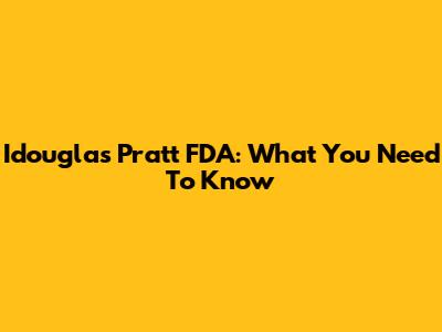 Idouglas Pratt FDA: What You Need To Know