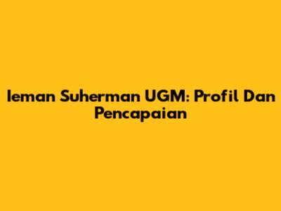 Ieman Suherman UGM: Profil Dan Pencapaian