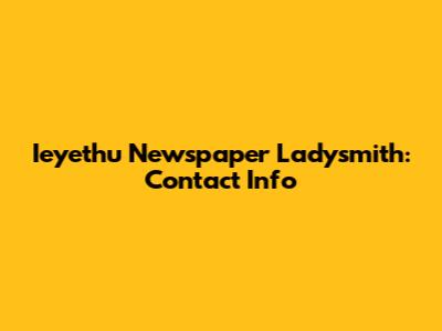Ieyethu Newspaper Ladysmith: Contact Info