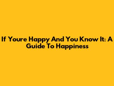 If You're Happy And You Know It: A Guide To Happiness