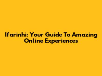 Ifarinhi: Your Guide To Amazing Online Experiences