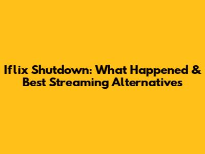 Iflix Shutdown: What Happened & Best Streaming Alternatives