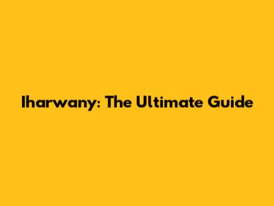 Iharwany: The Ultimate Guide
