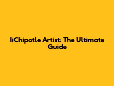 IiChipotle Artist: The Ultimate Guide