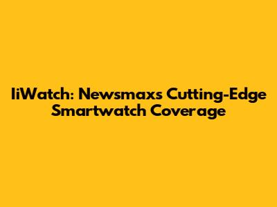 IiWatch: Newsmax's Cutting-Edge Smartwatch Coverage