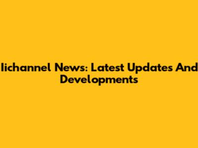 Iichannel News: Latest Updates And Developments