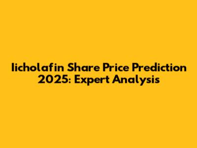 Iicholafin Share Price Prediction 2025: Expert Analysis