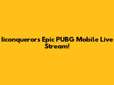 Iiconqueror's Epic PUBG Mobile Live Stream!