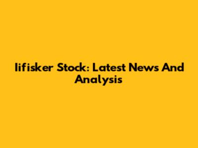 Iifisker Stock: Latest News And Analysis