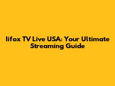 Iifox TV Live USA: Your Ultimate Streaming Guide