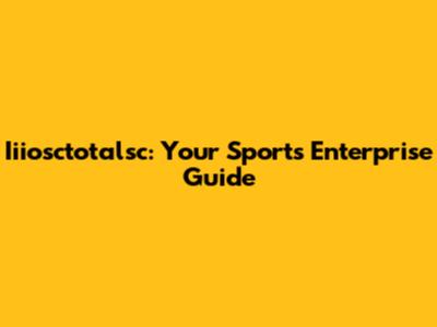 Iiiosctotalsc: Your Sports Enterprise Guide