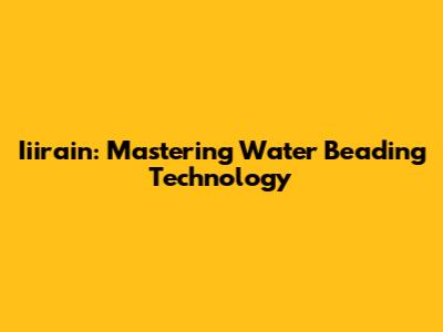Iiirain: Mastering Water Beading Technology