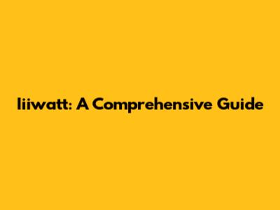 Iiiwatt: A Comprehensive Guide
