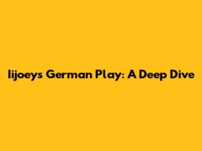 Iijoey's German Play: A Deep Dive