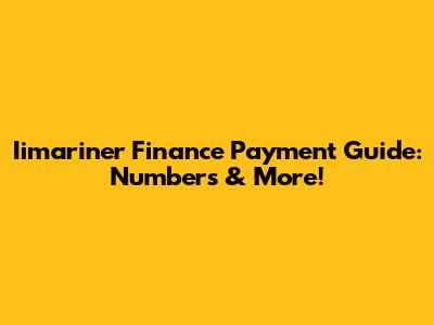 Iimariner Finance Payment Guide: Numbers & More!