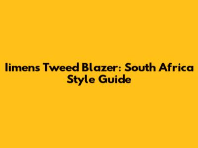Iimens Tweed Blazer: South Africa Style Guide
