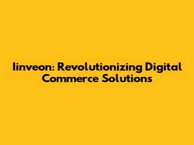 Iinveon: Revolutionizing Digital Commerce Solutions