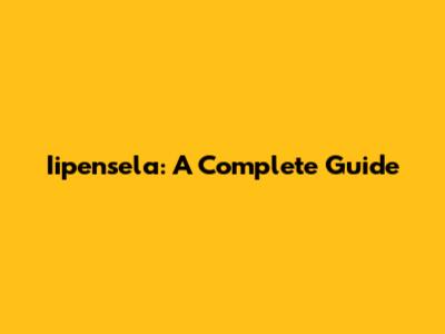 Iipensela: A Complete Guide