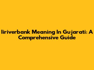 Iiriverbank Meaning In Gujarati: A Comprehensive Guide