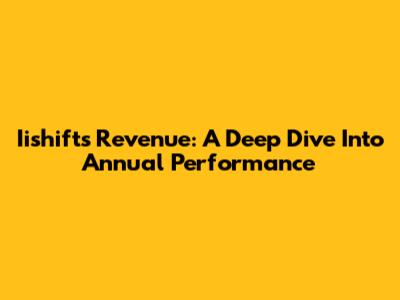 Iishift's Revenue: A Deep Dive Into Annual Performance