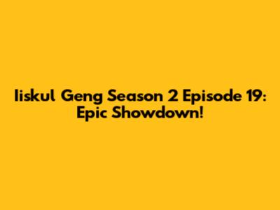 Iiskul Geng Season 2 Episode 19: Epic Showdown!
