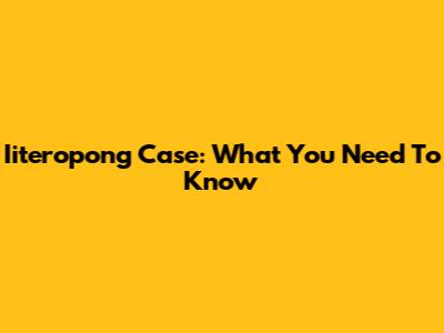Iiteropong Case: What You Need To Know
