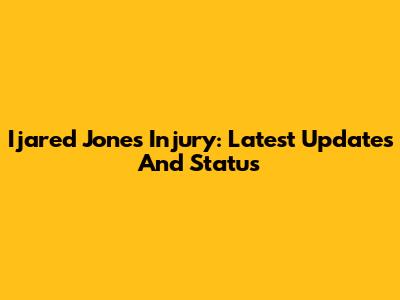 Ijared Jones Injury: Latest Updates And Status