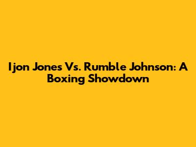 Ijon Jones Vs. Rumble Johnson: A Boxing Showdown