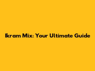 Ikram Mix: Your Ultimate Guide