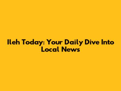 Ileh Today: Your Daily Dive Into Local News