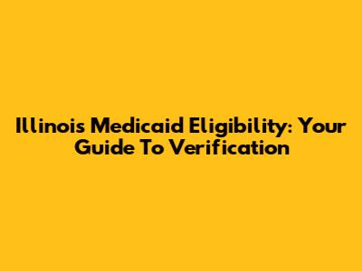 Illinois Medicaid Eligibility: Your Guide To Verification