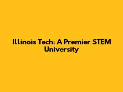 Illinois Tech: A Premier STEM University