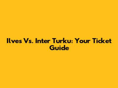 Ilves Vs. Inter Turku: Your Ticket Guide