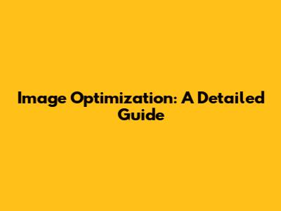 Image Optimization: A Detailed Guide