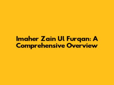 Imaher Zain Ul Furqan: A Comprehensive Overview