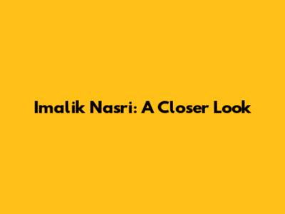 Imalik Nasri: A Closer Look