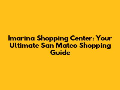 Imarina Shopping Center: Your Ultimate San Mateo Shopping Guide